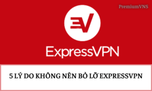 5 lý do nên sử dụng tài khoản ExpressVPN