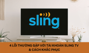 4 Lỗi thường gặp với tài khoản Sling TV & cách khắc phục