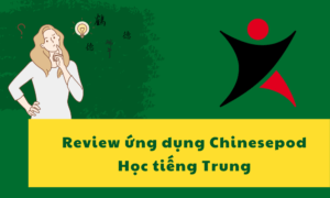 Ứng dụng chinesepod học ngoại ngữ