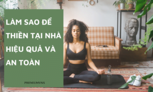 Học thiền tại nhà hiệu quả và an toàn