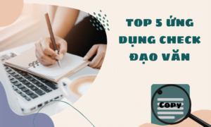 Top 5 phần mềm check đạo văn chính xác