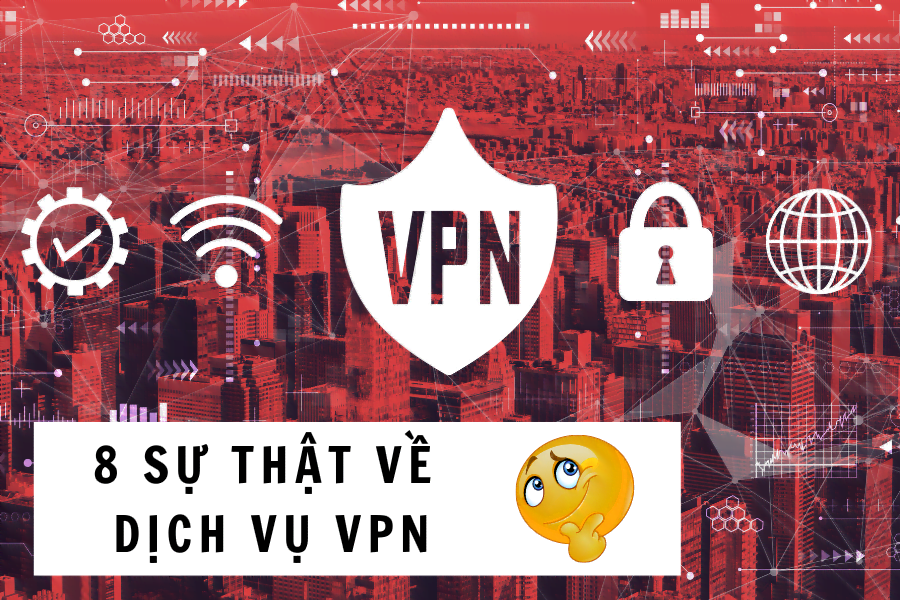 8 sự thật về dịch vụ VPN