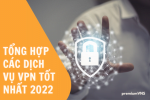 tổng hợp các dịch vụ VPN tốt nhất 2022