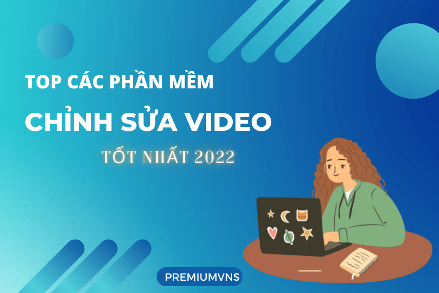 TOp các phần mềm chỉnh sửa video mới nhất 2022
