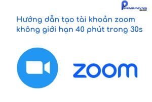 Hướng dẫn tạo tài khaonr Zoom không giới hạn 40 phút trong 30s