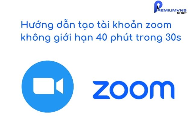 Hướng dẫn tạo tài khaonr Zoom không giới hạn 40 phút trong 30s