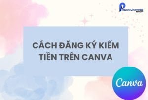 Cách đăng ký kiếm tiền trên Canva