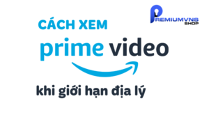 6 Cách xem Amazon Prime Video trực tuyến khi giới hạn địa lý