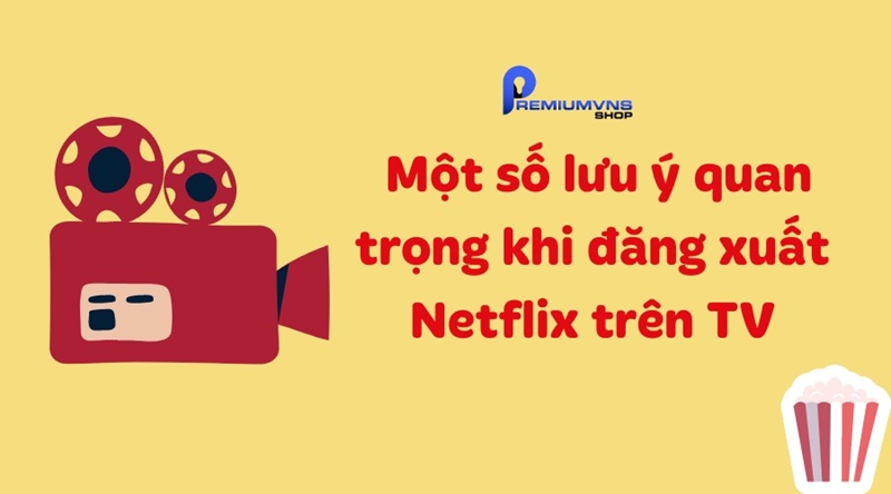 Lưu ý để thực hiện cách đăng xuất Netflix trên TV thành công