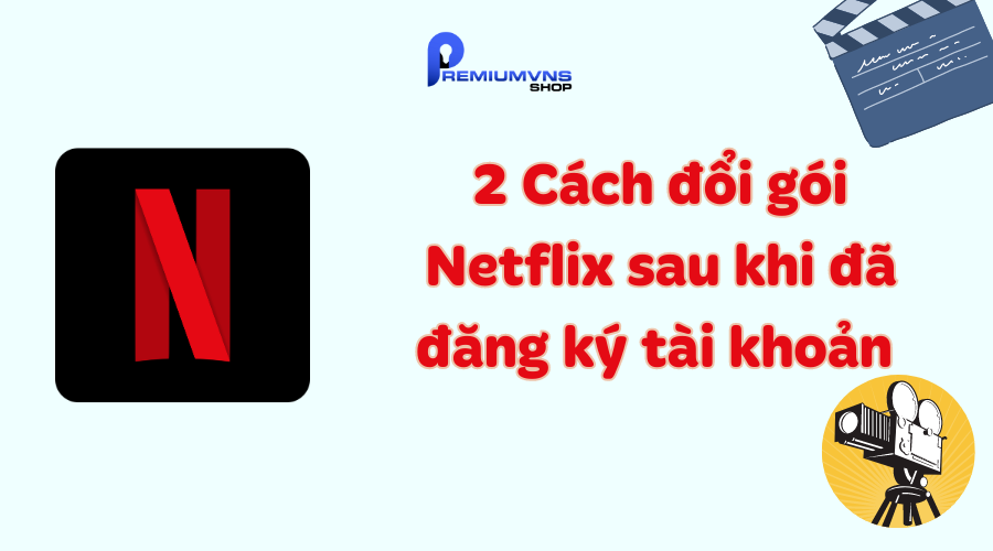 Cách đổi gói Netflix
