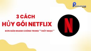 3 Cách hủy Gói Netflix đơn giản nhanh chóng trong ""1 nốt nhạc""