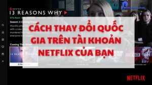Hướng dẫn cách chuyển vùng Netflix về Việt Nam đơn giản nhất