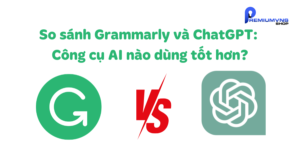 So sánh Grammarly và ChatGPT: Nên dùng công cụ AI nào