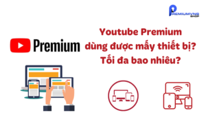 Youtube Premium dùng được mấy thiết bị?