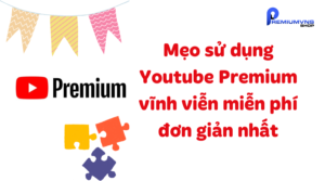 Sử dụng Youtube Premium vĩnh viễn miễn phí