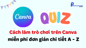 Cách làm trò chơi trên Canva miễn phí đơn giản chi tiết A - Z