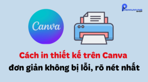 Cách in thiết kế trên Canva đơn giản không bị lỗi, rõ nét