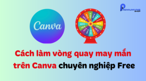 Cách làm vòng quay may mắn trên Canva chuyên nghiệp Free