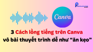3 Cách lồng tiếng trên Canva