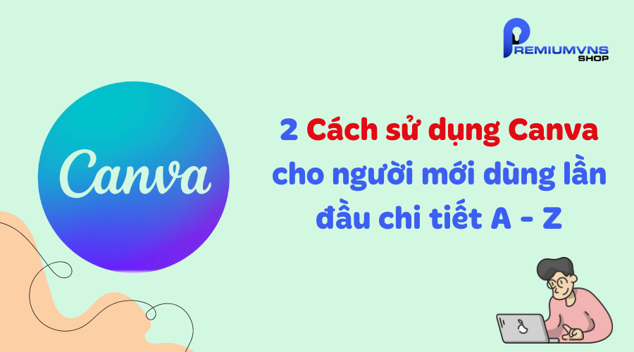 2 Cách sử dụng Canva cho người mới dùng lần đầu chi tiết