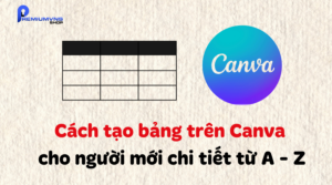 2 Cách tạo bảng trên Canva cho người mới chi tiết từ A - Z