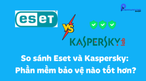 So sánh Eset và Kaspersky: Phần mềm bảo vệ nào tốt hơn?