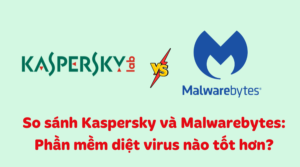 So sánh Kaspersky và Malwarebytes: Phần mềm diệt virus nào tốt hơn?