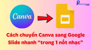 Cách chuyển Canva sang Google Slide nhanh “trong 1 nốt nhạc”