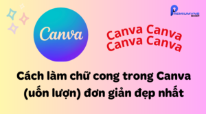 Cách làm chữ cong trong Canva (uốn lượn) đơn giản đẹp nhất