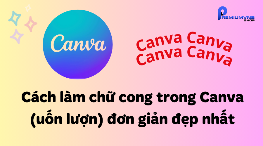 Cách làm chữ cong trong Canva (uốn lượn) đơn giản đẹp nhất