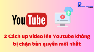 2 Cách up video lên Youtube