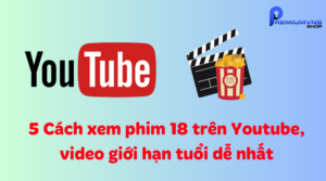 Cách xem phim 18 trên Youtube