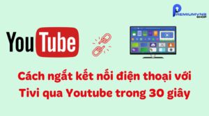2 Cách ngắt kết nối điện thoại với Tivi qua Youtube trong 30 giây