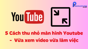 5 Cách thu nhỏ màn hình Youtube - Vừa xem video vừa làm việc