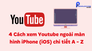 cách xem YouTube ngoài màn hình trên iPhone