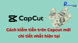 Cách kiếm tiền trên Capcut