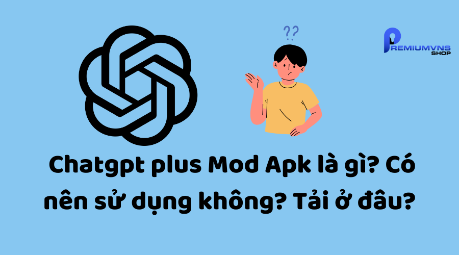 Chatgpt plus Mod Apk: Mọi thông tin mới nhất bạn cần biết 4 Chatgpt plus Mod Apk là gì?