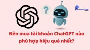 Nên mua tài khoản ChatGPT nào ?