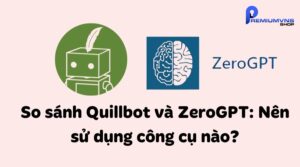 So sánh Quillbot và ZeroGPT