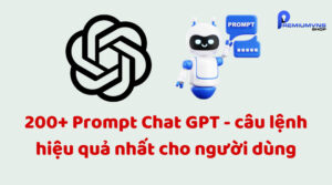 200+ Prompt Chat GPT - câu lệnh hiệu quả nhất cho người dùng