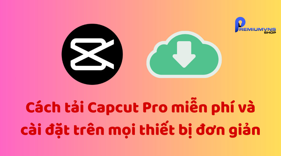 Cách tải Capcut Pro miễn phí