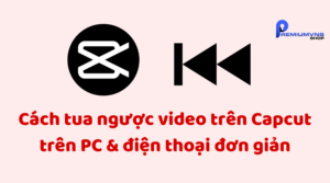 Cách tua ngược video trên Capcut trên PC & điện thoại
