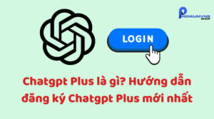 Chatgpt Plus là gì? Hướng dẫn đăng ký Chatgpt Plus