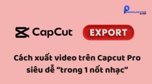 Cách xuất video trên Capcut Pro