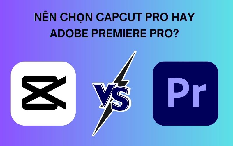Nên dùng Capcut hay Adobe Premiere Pro? Nên dùng Capcut hay Adobe Premiere Pro?
