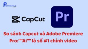 So sánh Capcut và Premiere Pro