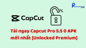Tải ngay Capcut pro 5.5 0 APK mới nhất