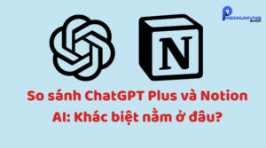So sánh ChatGPT Plus và Notion AI