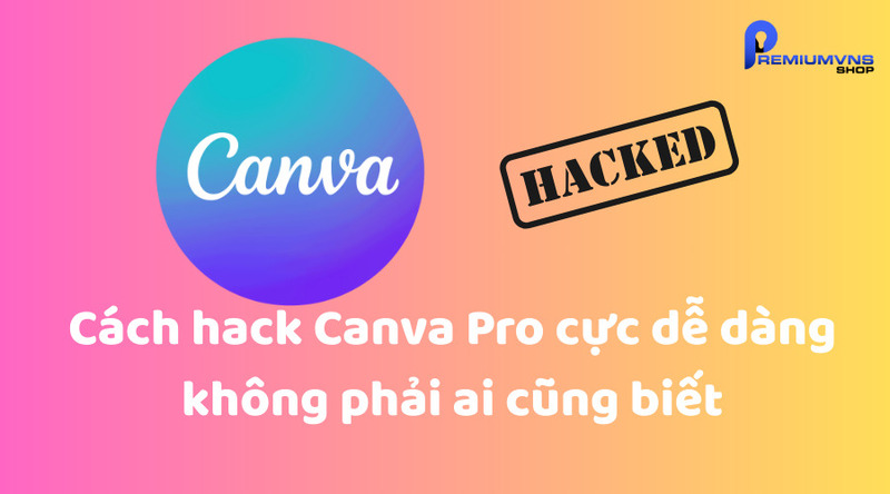 Cách hack Canva Pro cực dễ dàng không phải ai cũng biết Cách hack Canva Pro cực dễ dàng không phải ai cũng biết