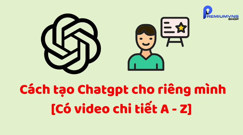 Cách tạo Chatgpt cho riêng mình Cách tạo Chatgpt cho riêng mình
